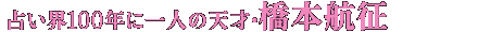 占い界100年に一人の天才・橋本航征